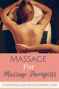 Massage For Massage Therapists The Massage Business Mama